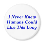I Never Knew Humans Could Live This Long magnets