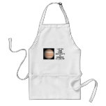 I Often Find Your Arguments As Gaseous As Jupiter aprons