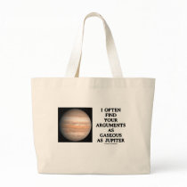 I Often Find Your Arguments As Gaseous As Jupiter Tote Bags