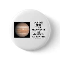 I Often Find Your Arguments As Gaseous As Jupiter