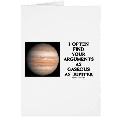 I Often Find Your Arguments As Gaseous As Jupiter Card by wordsunwords