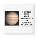 I Often Find Your Arguments As Gaseous As Jupiter magnets