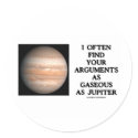 I Often Find Your Arguments As Gaseous As Jupiter stickers