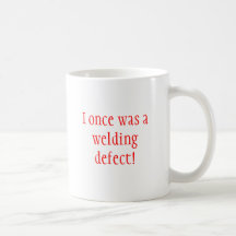 I once was a welding defect! coffee mug