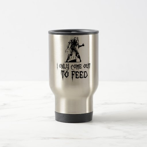 I Only Come Out To Feed Zombie Coffee Mugs