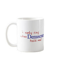 I Only Cry When Democrats Hold Me Coffee Mug