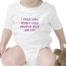 I ONLY CRY WHEN UGLY PEOPLE PICK ME UP! TEE SHIRT