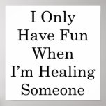I Only Have Fun When I'm Healing Someone Posters