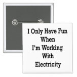 I Only Have Fun When I'm Working With Electricity Pinback Buttons