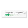 I only have one speed bumper stickers
