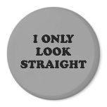 I ONLY LOOK STRAIGHT magnets