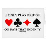 I Only Play Bridge On Days That End In "Y" Greeting Cards