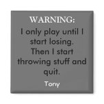 I only play until I start losing.Then I start t... Fridge Magnets