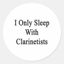 I Only Sleep With Clarinetists Round Sticker
