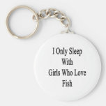 I Only Sleep With Girls Who Love Fish Key Chains