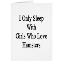 I Only Sleep With Girls Who Love Hamsters Cards