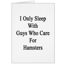 I Only Sleep With Guys Who Care For Hamsters Card