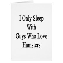 I Only Sleep With Guys Who Love Hamsters Card