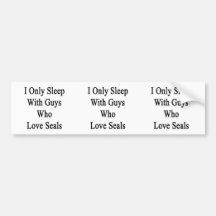 I Only Sleep With Guys Who Love Seals Bumper Stickers
