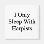 I Only Sleep With Harpists Magnets