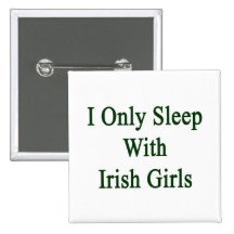 I Only Sleep With Irish Girls Pinback Buttons