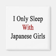 I Only Sleep With Japanese Girls Fridge Magnet