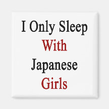 I Only Sleep With Japanese Girls Fridge Magnets