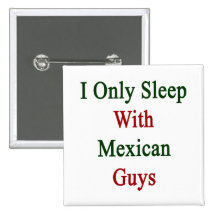 I Only Sleep With Mexican Guys Pinback Button