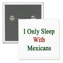 I Only Sleep With Mexicans Button