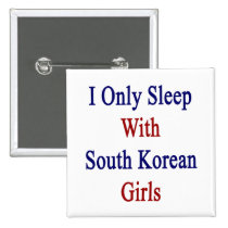 I Only Sleep With South Korean Girls buttons