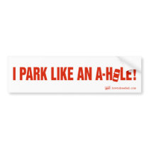 "I PARK LIKE AN A-HOLE!" Bumper Sticker