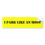 I PARK LIKE AN IDIOT bumper stickers