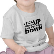 I Pick Things Up And I Put Them Down Tee Shirts
