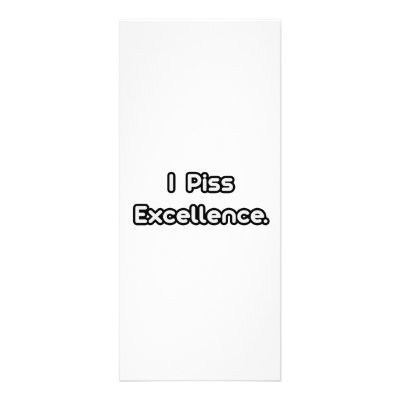 I Piss Excellence Full Colour Rack Card by Funny_MoFo_Shirts