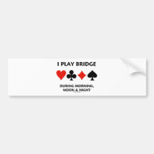 I Play Bridge During Morning, Noon & Night Bumper Sticker