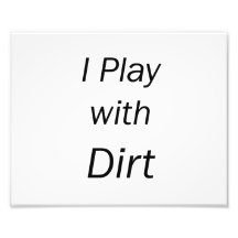 I Play With Dirt Black Letters Photo Art