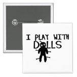 I Play With Dolls Voodoo Pinback Buttons
