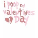 I Poop On Valentine's Day t-shirts