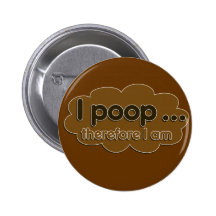 I Poop therefore I am Pinback Buttons