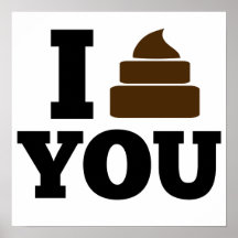 I Poop You Posters