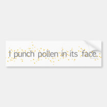 I punch pollen in its face. bumper stickers