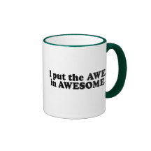 I PUT THE AWE IN AWESOME COFFEE MUGS