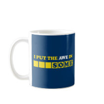 I Put the Awe In Awesome Coffee Mug