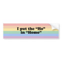 I PUT THE "HO" IN HOMO T-SHIRT bumper stickers