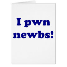 I pwn newbs! card