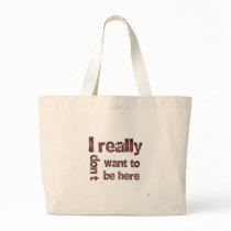 I Really Don't Want to be Here Tote Bag
