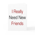 I Really Need New Friends Cards
