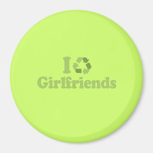 I RECYCLE GIRLFRIENDS MAGNET