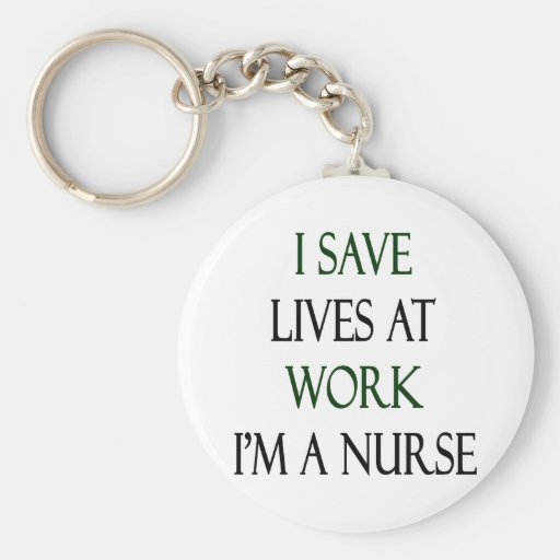 I Save Lives At Work I'm A Nurse Key Chains