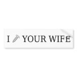 I Screw Your Wife bumper stickers